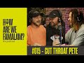 Episode #015 - Cut Throat Pete | How Are We Famalam