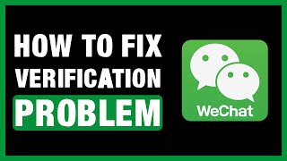 How to Fix WeChat App Verification Failed Problem (2025 Solved Guide)