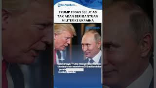 Trump Tegas Sebut AS Tak Akan Beri Bantuan Militer ke Ukraina, Singgung soal Pengembalian Uang