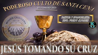 TEMA: JESÙS TOMANDO SU CRUZ//PODEROSO CULTO DE SANTA CENA//02/02/2025// EN VIVO