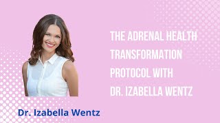 The Adrenal Transformation Protocol with Dr. Izabella Wentz