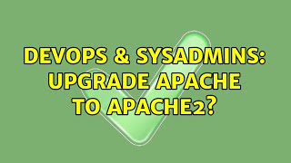 DevOps & SysAdmins: Upgrade apache to apache2? (2 Solutions!!)