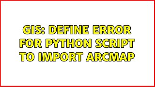 GIS: define error for python script to import arcmap