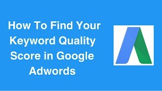 Google Adwords: How To Find Your Keyword Quality Score