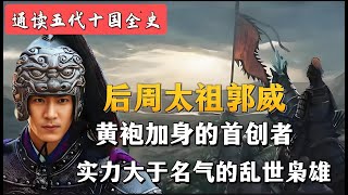 后周太祖郭威：黄袍加身的首创者，实力大于名气的乱世枭雄。五代十国（10）