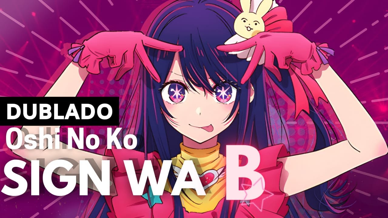 Oshi No Ko 【Sign Wa B】 EM PORTUGUÊS I DUBLADO I LEGENDADO I B KOMACHI ...