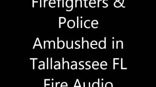 FD & PD ambushed in Tallahassee FL Fire Audio