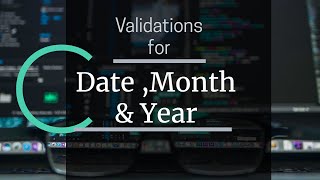 validations in c || validations for date,month &year in c || validations using statements & loops