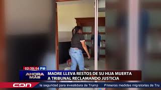 Madre lleva restos de su hija muerta a tribunal reclamando justicia