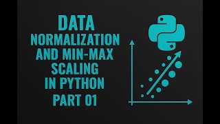 Lecture 03: Data Preprocessing: Data Normalization and Min-Max Scaling with Python Part01