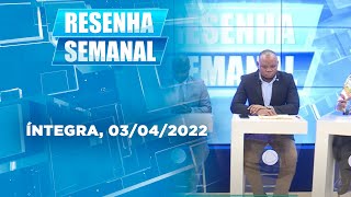 Assista à íntegra do Resenha Semanal  | 03 /04/2022