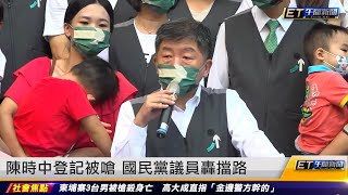 陳時中登記被嗆 國民黨議員轟擋路 ｜20220831 ET午間新聞