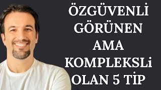 ÖZGÜVENLİ GÖRÜNEN AMA  KOMPLEKSİ OLAN 5  TİP