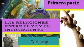 CARL JUNG LAS RELACIONES ENTRE EL YO Y EL INCONSCIENTE PRIMERA PARTE