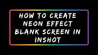 How to Create NEON EFFECT BLANK SCREEN in InShot App | InShot Tutorial | Android & iOS