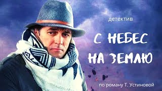 ДЕТЕКТИВ! Экранизация Устиновой. С НЕБЕС НА ЗЕМЛЮ. Все серии подряд! @ Детективный сериал