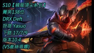 S10【韓服頂尖系列】菁英138位 DRX Deft 犽宿 Yasuo AD 17/7/9 版本10.4(VS崔絲塔娜)