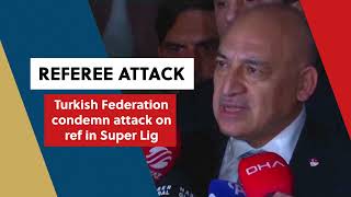 'Attack on referee was inhumane' - Turkey's football federation president