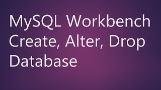 MySQL Workbench Create, Alter, Drop Database
