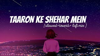 Taaron ke shehar mein (slowed+reverb) lofi song/lofi version...
