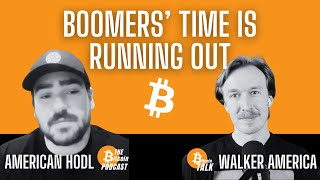 BOOMERS' TIME IS RUNNING OUT - Walker with American Hodl (THE Bitcoin Podcast - CLIP)