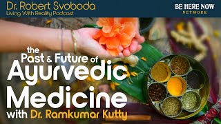 The Past \u0026 Future of Ayurvedic Medicine w/ Dr. Ramkumar Kutty  – Living with Reality Podcast Ep. 42