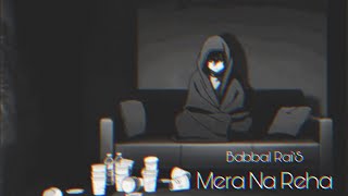 Mera Na Reha | Babbal Rai [Slowed+ Reverb]