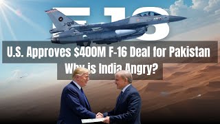 U.S. Approves $400M F-16 Deal for Pakistan – Why is India Angry?