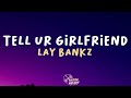 Lay Bankz - Tell Ur Girlfriend (Lyrics)