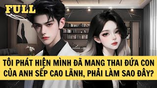 [FULL REVIEW] TÔI PHÁT HIỆN MÌNH ĐÃ MANG THAI ĐỨA CON CỦA ANH SẾP CAO LÃNH, PHẢI LÀM SAO ĐÂY?