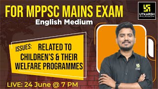 issues Related to Children's & Their Welfare Programmes | MPPSC Exams | Sourabh Sir | MPPSC Utkarsh