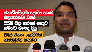 ජනාධිපතිතුමා දොඩං ගොඩ බදාගන්නවා වගේ 225  බදා ගන්නේ නැතුව තමන්ට ඡන්දෙ දීපු 134ත් එක්ක ආණ්ඩුවක් හදන්න