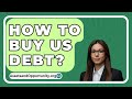 How To Buy US Debt? - AssetsandOpportunity.org