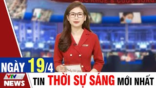 BẢN TIN SÁNG ngày 19/4 - Tin tức thời sự mới nhất hôm nay | VTVcab Tin tức