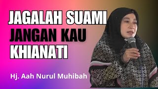 Jagalah Suami Jangan Kau Khianati - Ustadzah Hj  Aah Nurul Muhibah