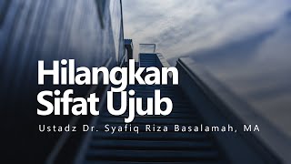 Konsultasi Syariah | Hilangkan Sifat Ujub - Ustadz Dr. Syafiq Riza Basalamah, MA