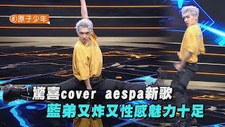 【純享版】驚喜cover aespa 新歌 藍弟又炸又性感魅力十足（原子少年）