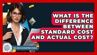 What Is The Difference Between Standard Cost And Actual Cost? - Tax and Accounting Coach