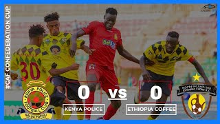 Kenya Police FC 0-0 Ethiopia Coffee CAF Confederation Cup Full Highlights