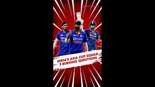 3 Burning Questions | India's Squad for Asia Cup #shorts #viratkohli #klrahul