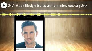 347 - A true lifestyle biohacker: Tom interviews Cary Jack