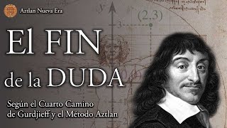 El Fin de la Duda - Según el Cuarto Camino de Gurdjieff y el Método Aztlan