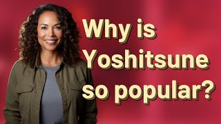 Why is Yoshitsune so popular?