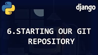 Starting our Git repository [Django Beginner Tutorial 6]