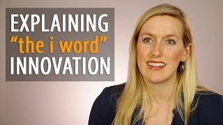 Explaining "the i word" Innovation