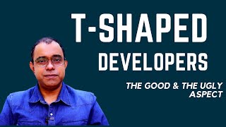 T Shaped Developers | The good and the ugly aspect of being a T shaped