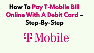 How To Pay T-Mobile Bill Online With A Debit Card – Step-By-Step