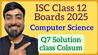 ISC Class 12 Computer Science 2025 Boards | Q7 – Complete Class ‘Colsum’ | Java Program