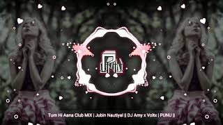 Tum Hi Aana Club MiX | Jubin Nautiyal || DJ Amy x Vøltx | PUNU ||