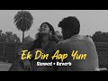Ek Din Aap Yun [ Slowed + Reverb ] | 90's songs